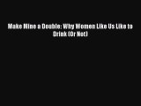 Read Make Mine a Double: Why Women Like Us Like to Drink (Or Not) Ebook Free