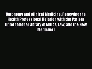 Read Autonomy and Clinical Medicine: Renewing the Health Professional Relation with the Patient