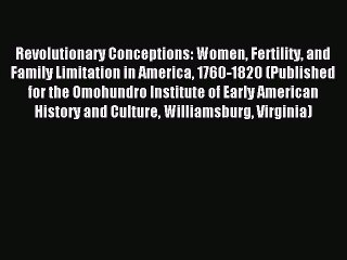Read Revolutionary Conceptions: Women Fertility and Family Limitation in America 1760-1820