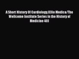 Read A Short History Of Cardiology.(Clio Medica/The Wellcome Institute Series in the History