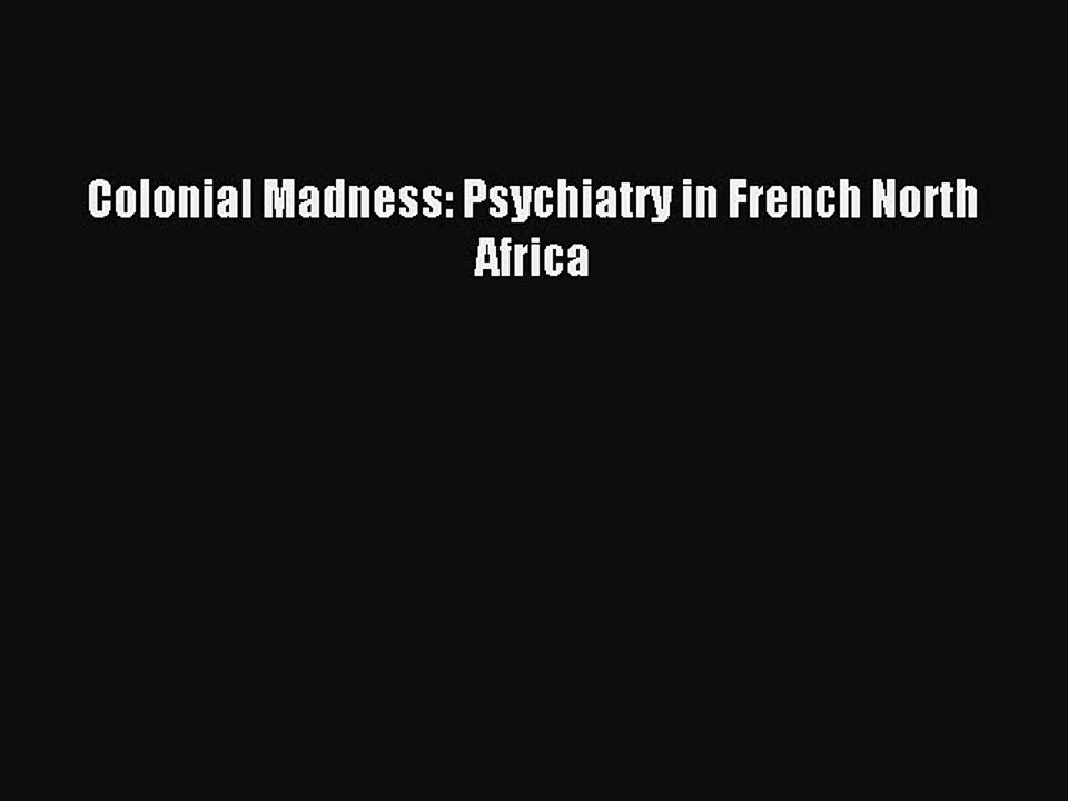 Read Colonial Madness: Psychiatry in French North Africa Ebook Free