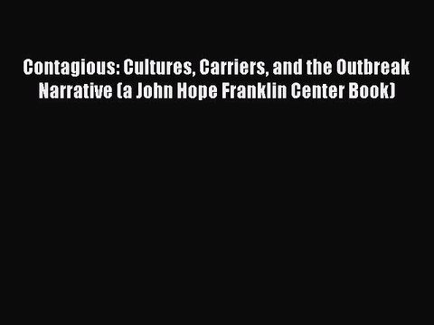 Read Contagious: Cultures Carriers and the Outbreak Narrative (a John Hope Franklin Center