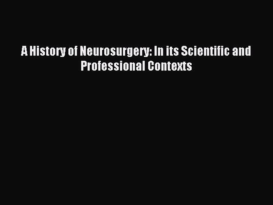 Read A History of Neurosurgery: In its Scientific and Professional Contexts Ebook Free