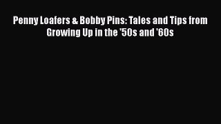 Download Penny Loafers & Bobby Pins: Tales and Tips from Growing Up in the '50s and '60s Ebook