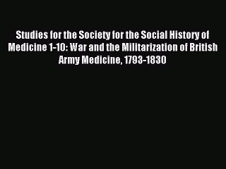 Read Studies for the Society for the Social History of Medicine 1-10: War and the Militarization