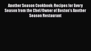 Read Another Season Cookbook: Recipes for Every Season from the Chef/Owner of Boston's Another