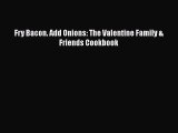 Read Fry Bacon. Add Onions: The Valentine Family & Friends Cookbook Ebook Free