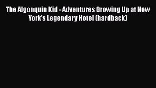 Read The Algonquin Kid - Adventures Growing Up at New York's Legendary Hotel (hardback) Ebook