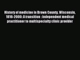 Read History of medicine in Brown County Wisconsin 1816-2000: A transition : independent medical