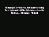 Read A History Of The Materia Medica: Containing Descriptions Of All The Substances Used In