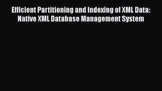 [PDF] Efficient Partitioning and Indexing of XML Data: Native XML Database Management System