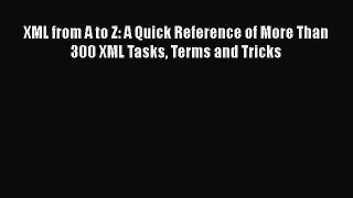 [PDF] XML from A to Z: A Quick Reference of More Than 300 XML Tasks Terms and Tricks [Read]