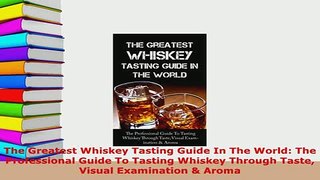 Download  The Greatest Whiskey Tasting Guide In The World The Professional Guide To Tasting Whiskey Ebook