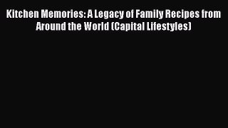 Read Kitchen Memories: A Legacy of Family Recipes from Around the World (Capital Lifestyles)