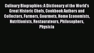 Read Culinary Biographies: A Dictionary of the World's Great Historic Chefs Cookbook Authors