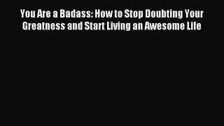 [Download] You Are a Badass: How to Stop Doubting Your Greatness and Start Living an Awesome