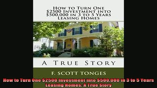 READ book  How to Turn One 2500 Investment into 500000 in 3 to 5 Years Leasing Homes A True Story Full EBook