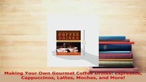 Download  Making Your Own Gourmet Coffee Drinks Espressos Cappuccinos Lattes Mochas and More Free Books