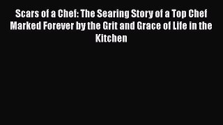 Read Scars of a Chef: The Searing Story of a Top Chef Marked Forever by the Grit and Grace