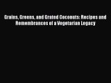 Read Grains Greens and Grated Coconuts: Recipes and Remembrances of a Vegetarian Legacy Ebook