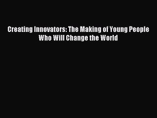 [Download] Creating Innovators: The Making of Young People Who Will Change the World Ebook