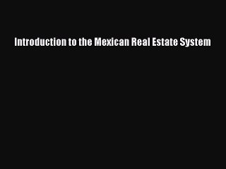 Read Introduction to the Mexican Real Estate System Ebook Free
