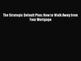 Download The Strategic Default Plan: How to Walk Away from Your Mortgage Ebook Free