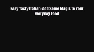 Read Easy Tasty Italian: Add Some Magic to Your Everyday Food Ebook Free