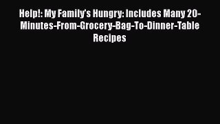 Read Help!: My Family's Hungry: Includes Many 20-Minutes-From-Grocery-Bag-To-Dinner-Table Recipes