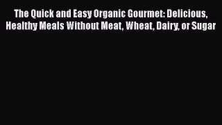 Read The Quick and Easy Organic Gourmet: Delicious Healthy Meals Without Meat Wheat Dairy or