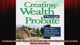READ book  Creating Wealth Through Probate The BestKept Secret in Real Estate Investing Full EBook