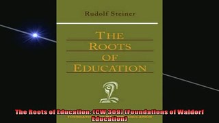FREE DOWNLOAD  The Roots of Education CW 309 Foundations of Waldorf Education  BOOK ONLINE