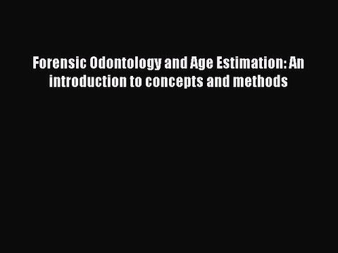 Download Forensic Odontology and Age Estimation: An introduction to concepts and methods Ebook