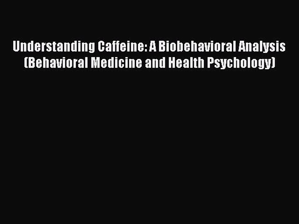 Read Understanding Caffeine: A Biobehavioral Analysis (Behavioral Medicine and Health Psychology)