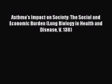 Read Asthma's Impact on Society: The Social and Economic Burden (Lung Biology in Health and