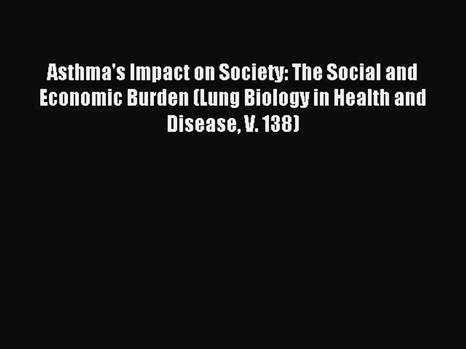 Read Asthma's Impact on Society: The Social and Economic Burden (Lung Biology in Health and