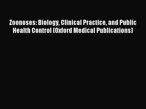Read Zoonoses: Biology Clinical Practice and Public Health Control (Oxford Medical Publications)
