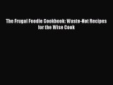 Download The Frugal Foodie Cookbook: Waste-Not Recipes for the Wise Cook PDF Free