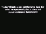 Read The Everything Coaching and Mentoring Book: How to increase productivity foster talent