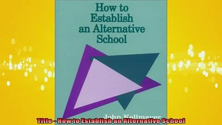 Free PDF Downlaod  How to Establish an Alternative School  FREE BOOOK ONLINE