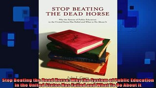 FREE DOWNLOAD  Stop Beating the Dead Horse Why the System of Public Education in the United States Has  BOOK ONLINE