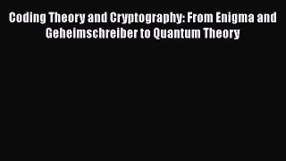 [PDF] Coding Theory and Cryptography: From Enigma and Geheimschreiber to Quantum Theory [Download]