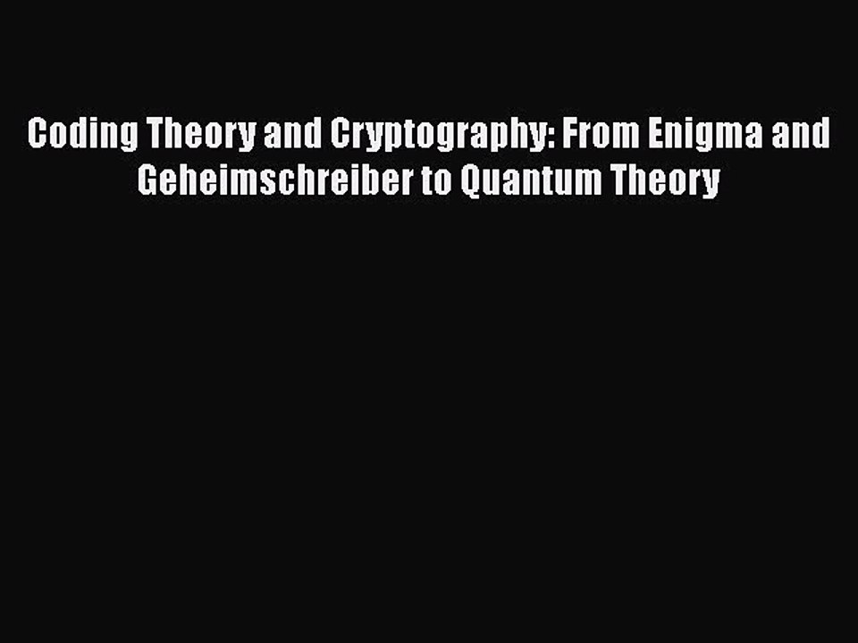 [PDF] Coding Theory and Cryptography: From Enigma and Geheimschreiber to Quantum Theory [Download]