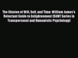 [Read PDF] The Illusion of Will Self and Time: William James's Reluctant Guide to Enlightenment