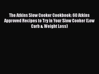 Read The Atkins Slow Cooker Cookbook: 60 Atkins Approved Recipes to Try in Your Slow Cooker
