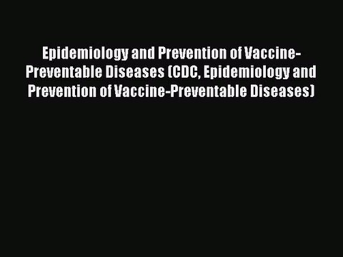 Read Epidemiology and Prevention of Vaccine-Preventable Diseases (CDC Epidemiology and Prevention