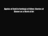 Download Apples of Gold in Settings of Silver: Stories of Dinner as a Work of Art PDF Free