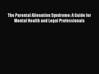 [PDF] The Parental Alienation Syndrome: A Guide for Mental Health and Legal Professionals