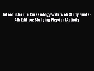 Read Introduction to Kinesiology With Web Study Guide-4th Edition: Studying Physical Activity