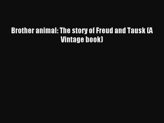 [Read PDF] Brother animal: The story of Freud and Tausk (A Vintage book)  Read Online